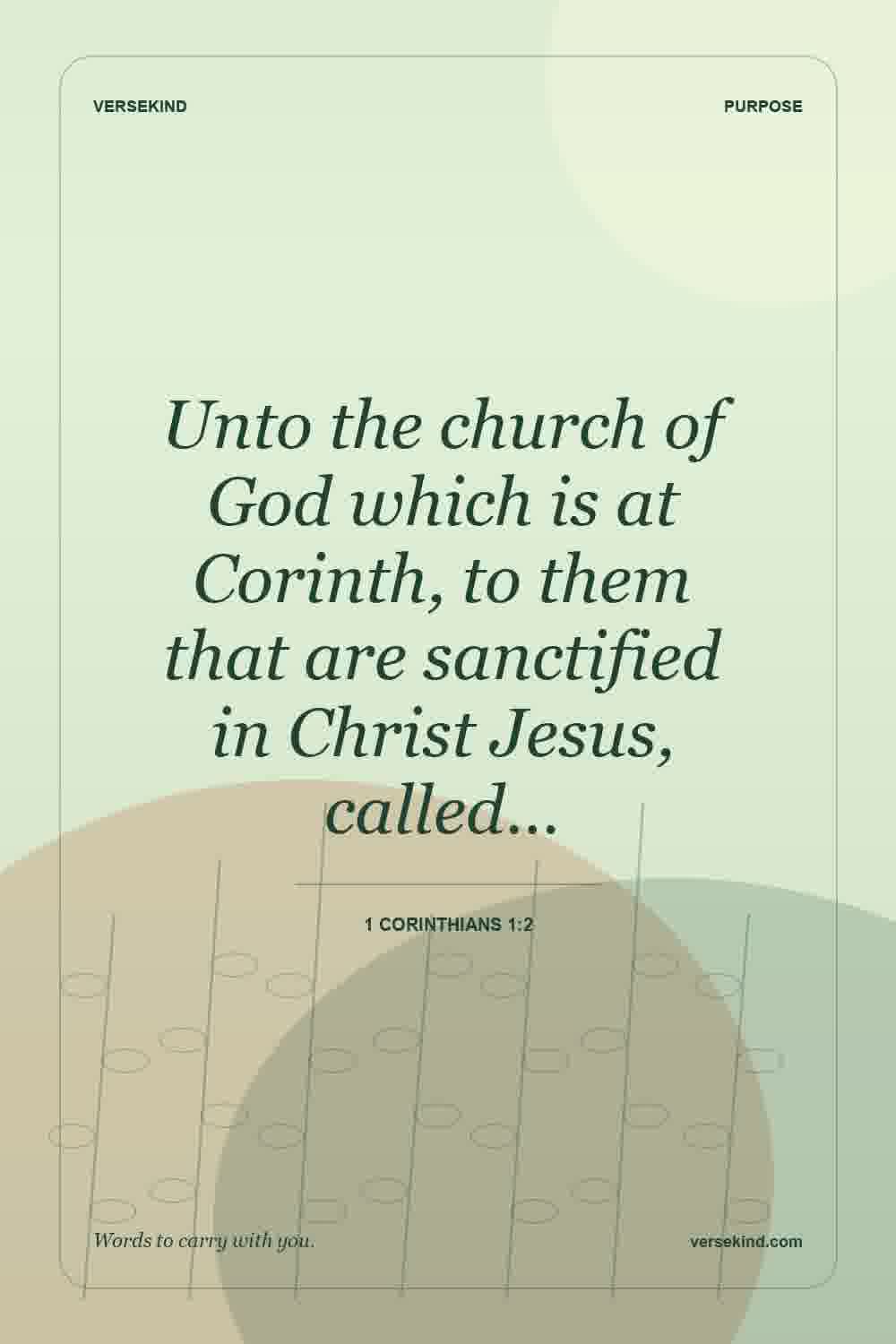 Unto the church of God which is at Corinth, to them that are sanctified in Christ Jesus, called… — 1 Corinthians 1:2