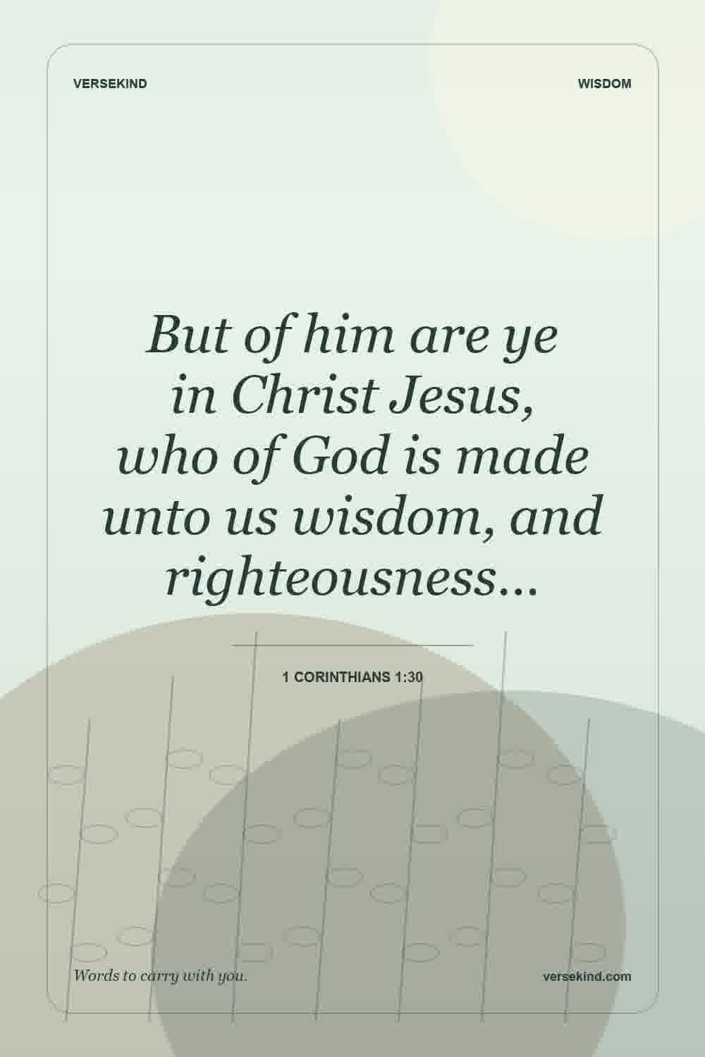 But of him are ye in Christ Jesus, who of God is made unto us wisdom, and righteousness… — 1 Corinthians 1:30