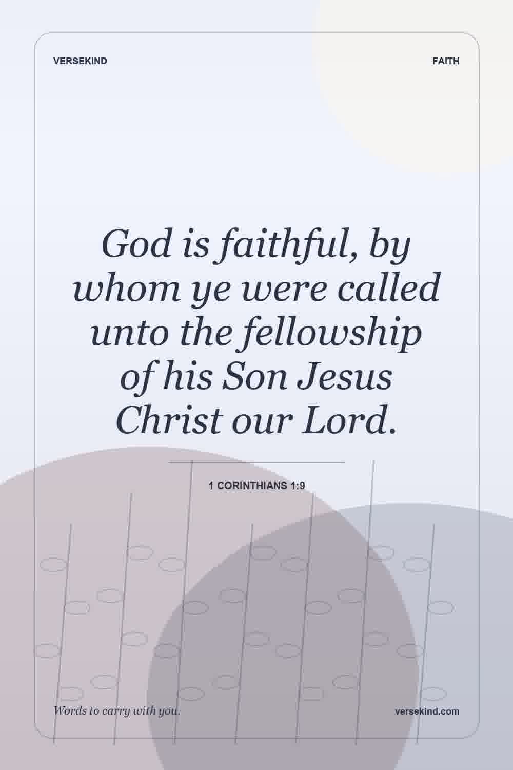 God is faithful, by whom ye were called unto the fellowship of his Son Jesus Christ our Lord. — 1 Corinthians 1:9