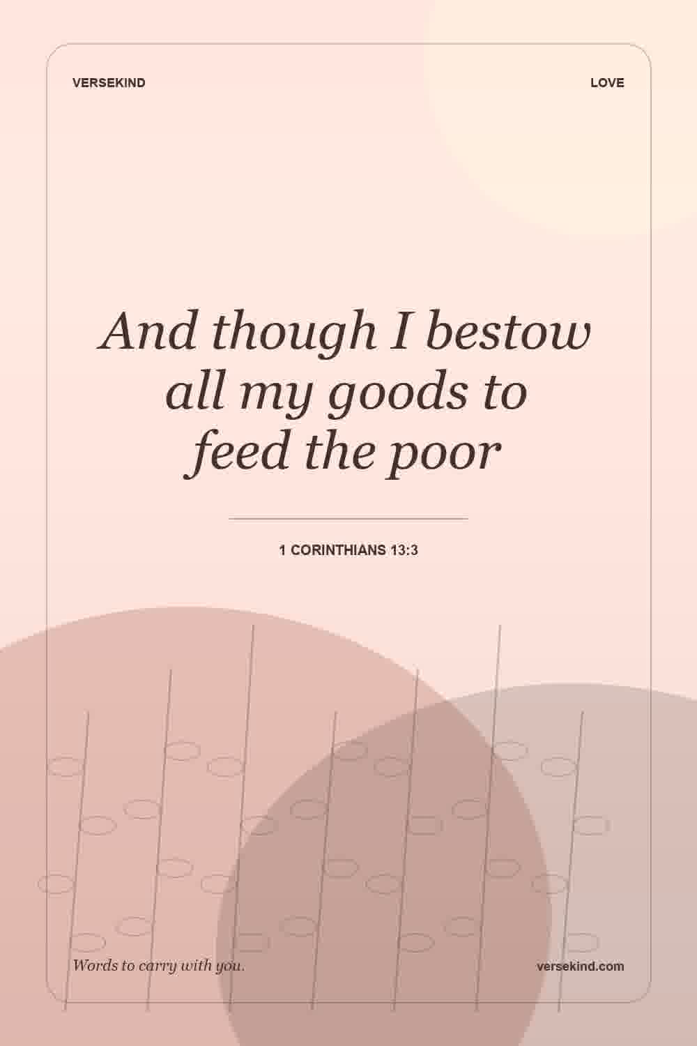 And though I bestow all my goods to feed the poor — 1 Corinthians 13:3