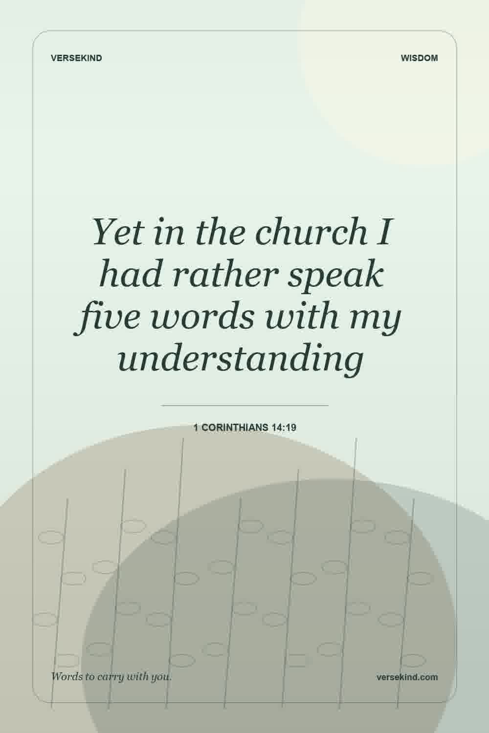 Yet in the church I had rather speak five words with my understanding — 1 Corinthians 14:19