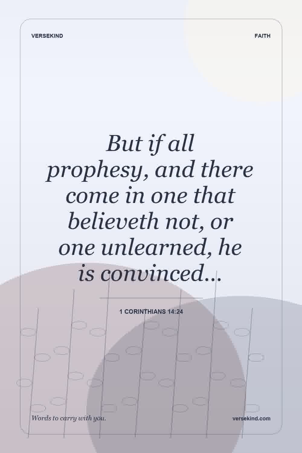 But if all prophesy, and there come in one that believeth not, or one unlearned, he is convinced… — 1 Corinthians 14:24