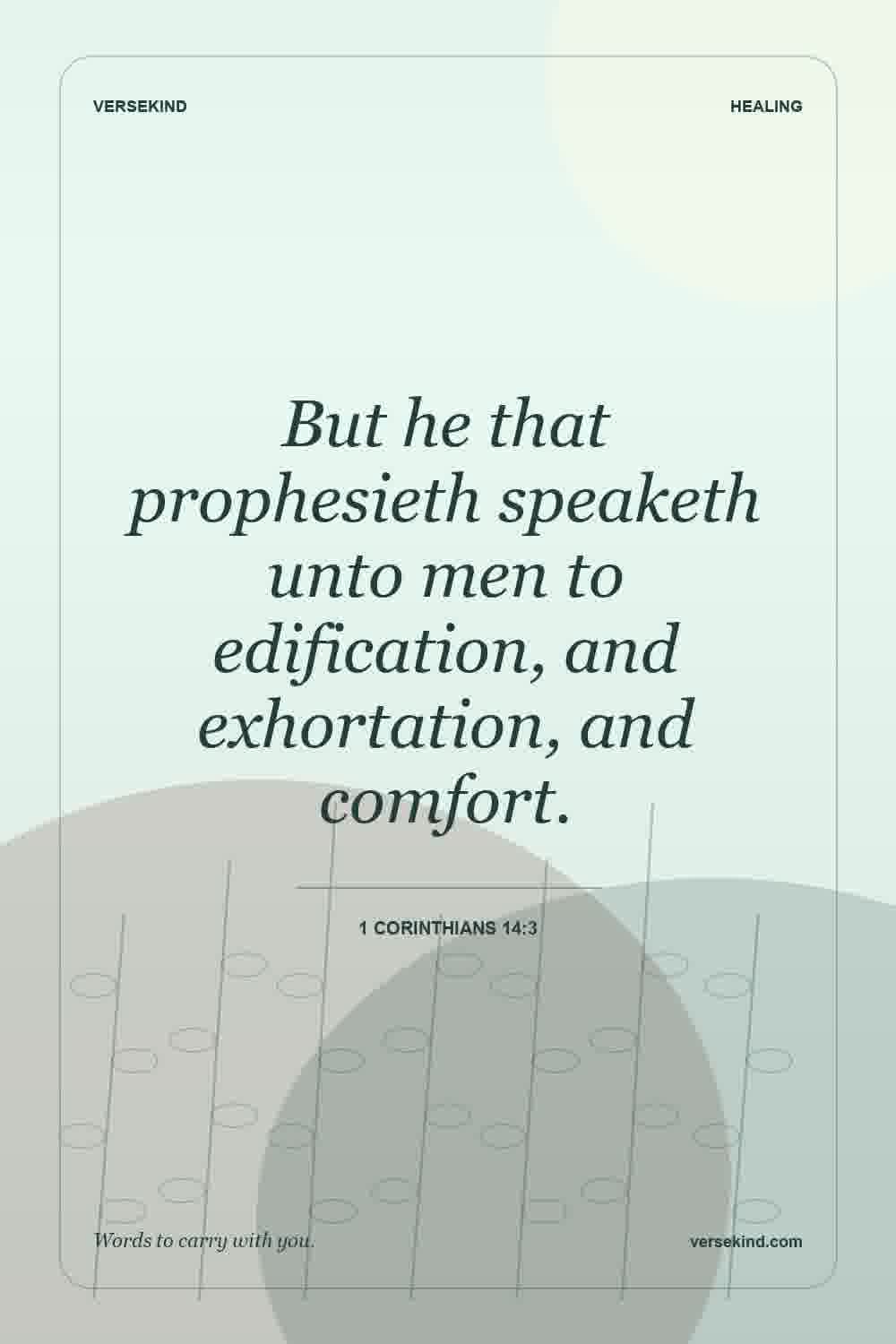 But he that prophesieth speaketh unto men to edification, and exhortation, and comfort. — 1 Corinthians 14:3