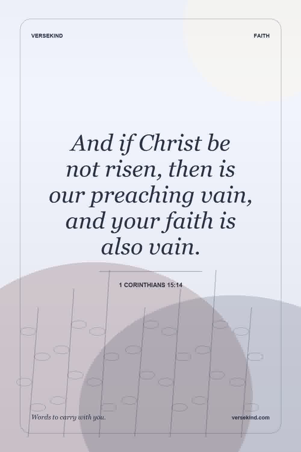And if Christ be not risen, then is our preaching vain, and your faith is also vain. — 1 Corinthians 15:14