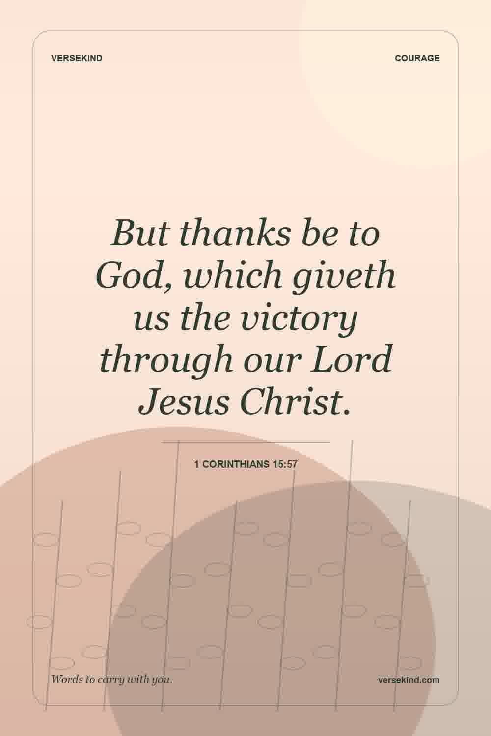 But thanks be to God, which giveth us the victory through our Lord Jesus Christ. — 1 Corinthians 15:57