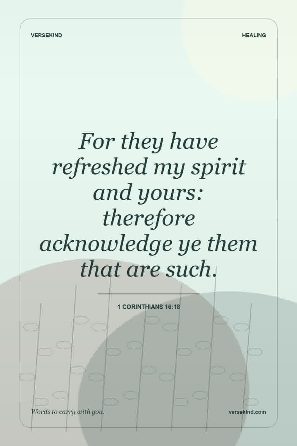 For they have refreshed my spirit and yours: therefore acknowledge ye them that are such. — 1 Corinthians 16:18