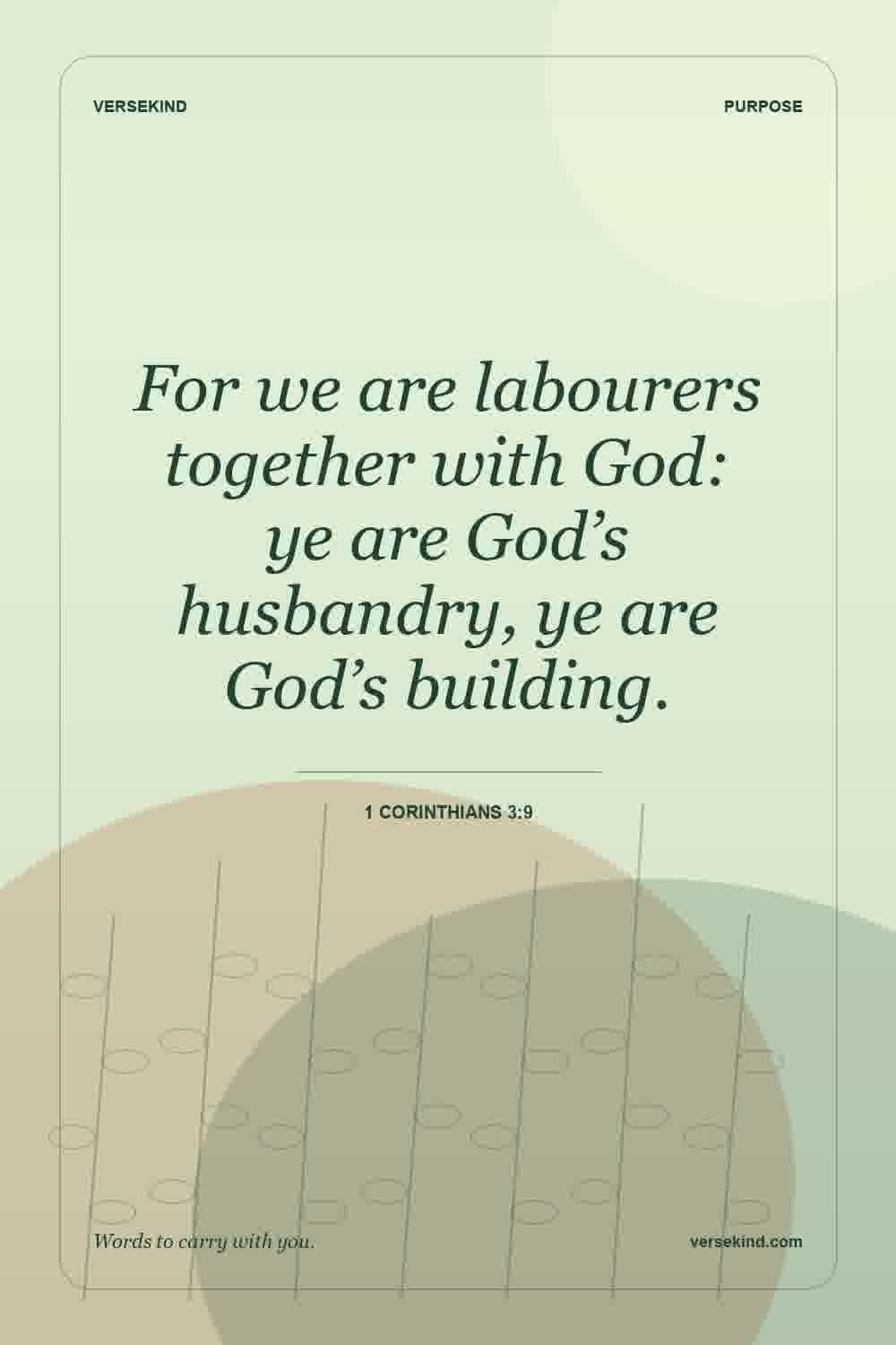 For we are labourers together with God: ye are God’s husbandry, ye are God’s building. — 1 Corinthians 3:9