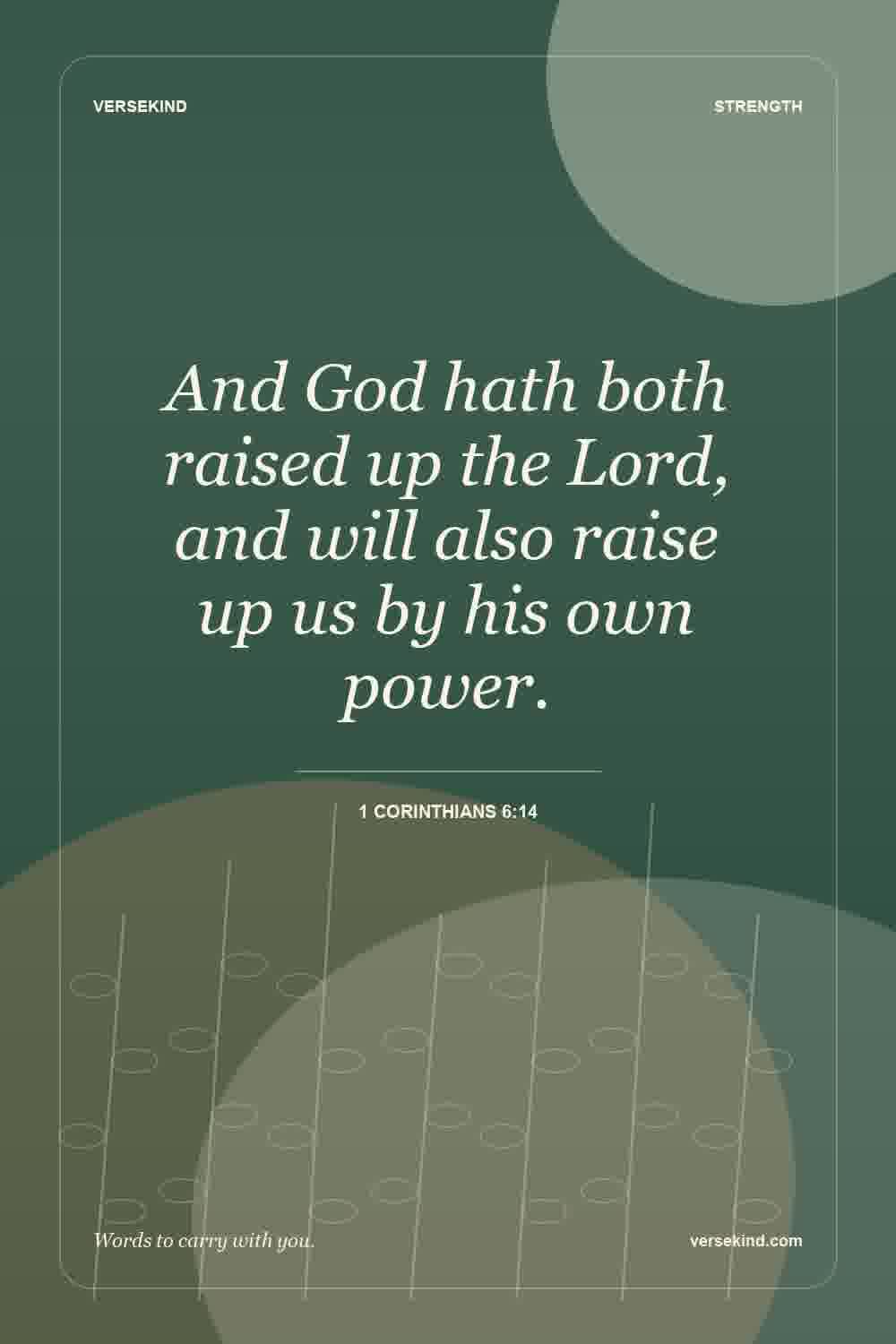 And God hath both raised up the Lord, and will also raise up us by his own power. — 1 Corinthians 6:14