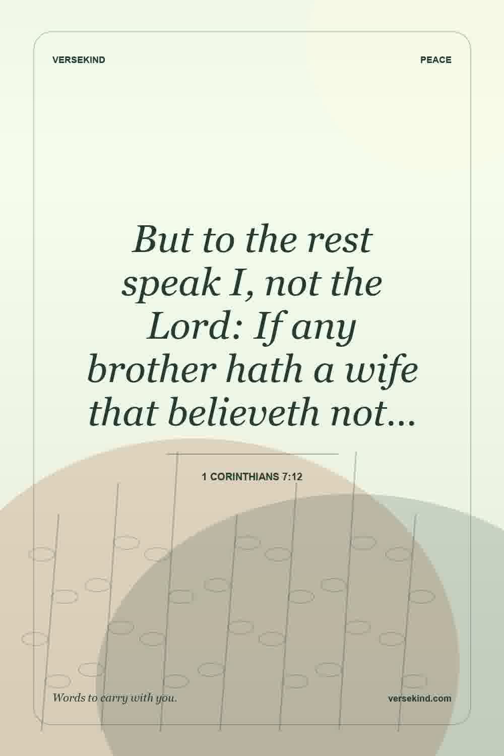 But to the rest speak I, not the Lord: If any brother hath a wife that believeth not… — 1 Corinthians 7:12