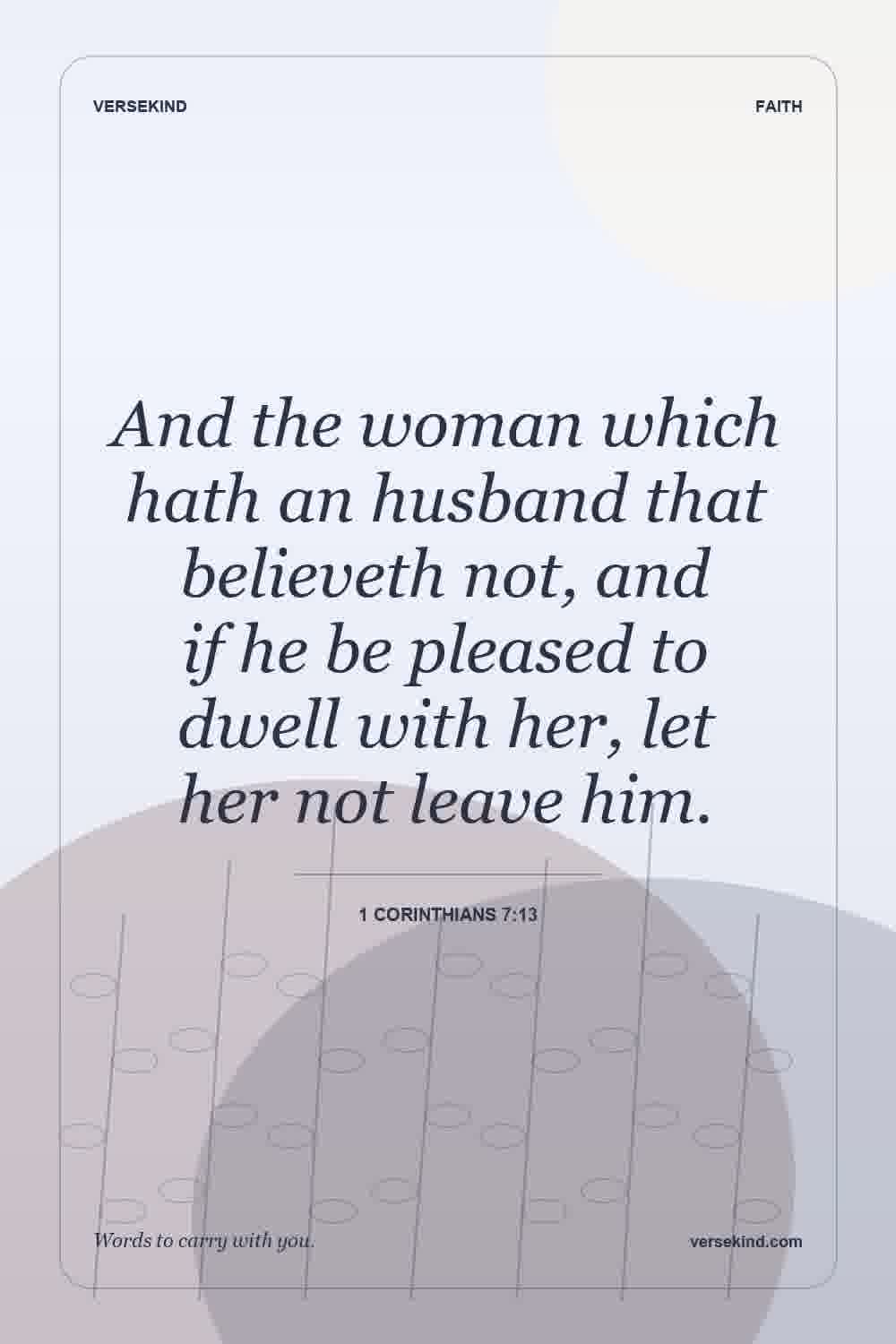 And the woman which hath an husband that believeth not, and if he be pleased to dwell with her, let her not leave him. — 1 Corinthians 7:13
