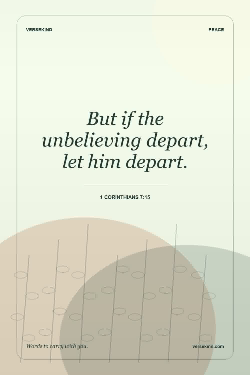 But if the unbelieving depart, let him depart. — 1 Corinthians 7:15