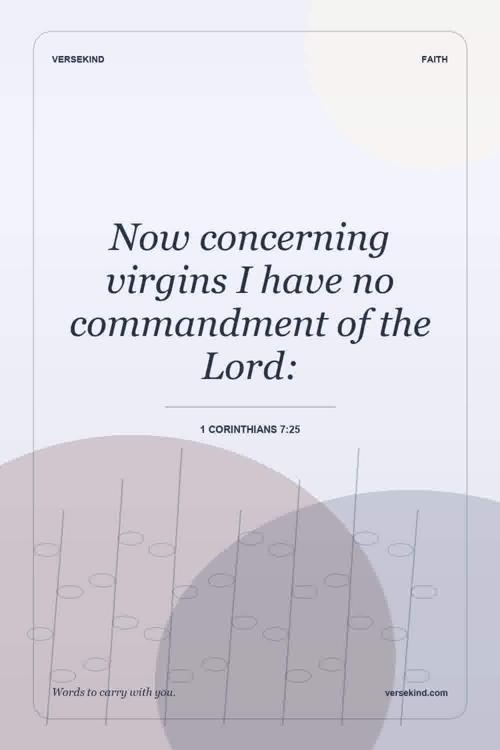 Now concerning virgins I have no commandment of the Lord: — 1 Corinthians 7:25