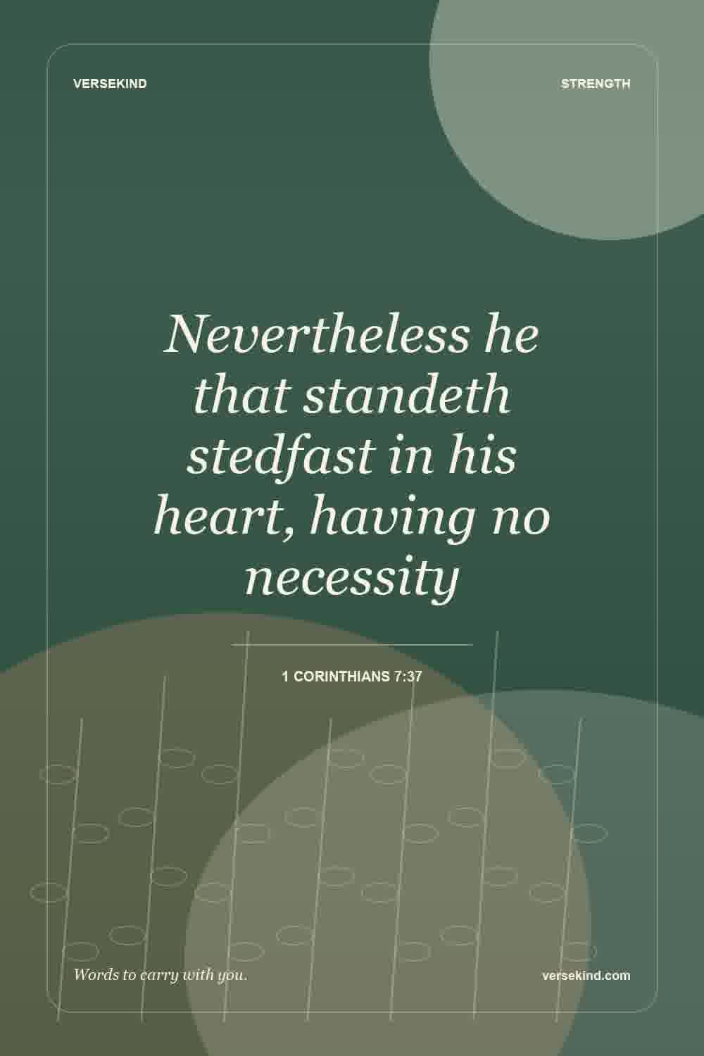 Nevertheless he that standeth stedfast in his heart, having no necessity — 1 Corinthians 7:37