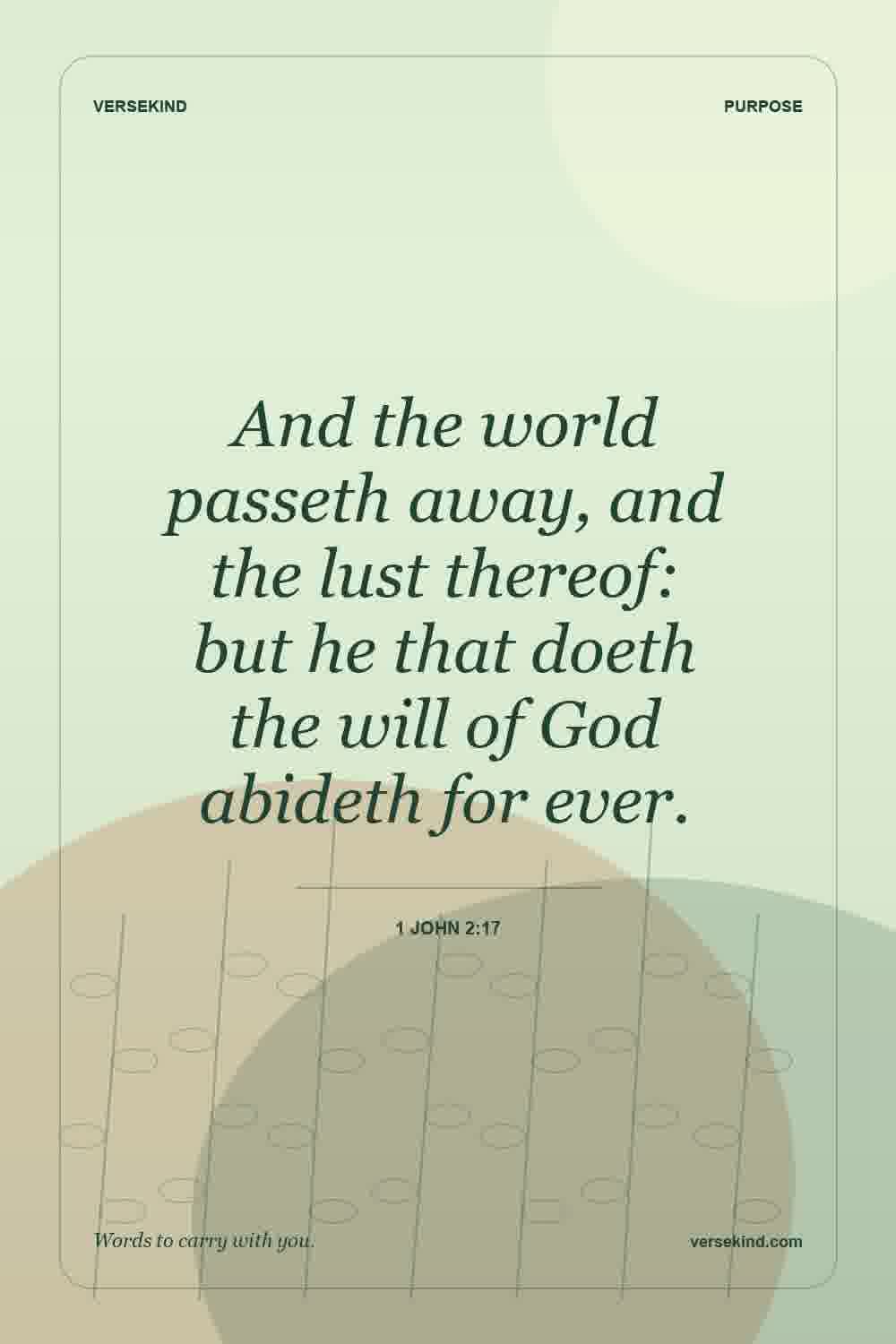 And the world passeth away, and the lust thereof: but he that doeth the will of God abideth for ever. — 1 John 2:17