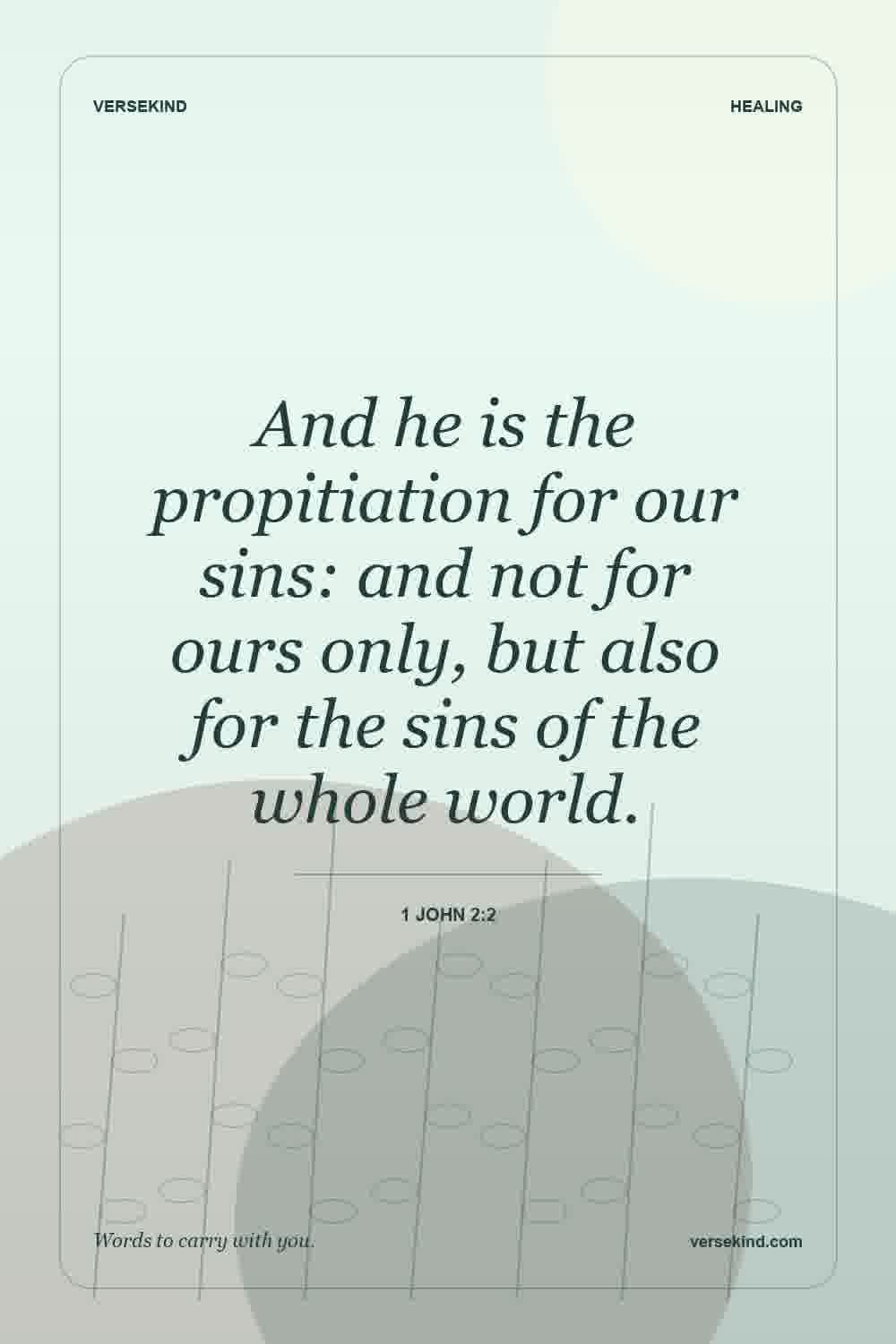 And he is the propitiation for our sins: and not for ours only, but also for the sins of the whole world. — 1 John 2:2