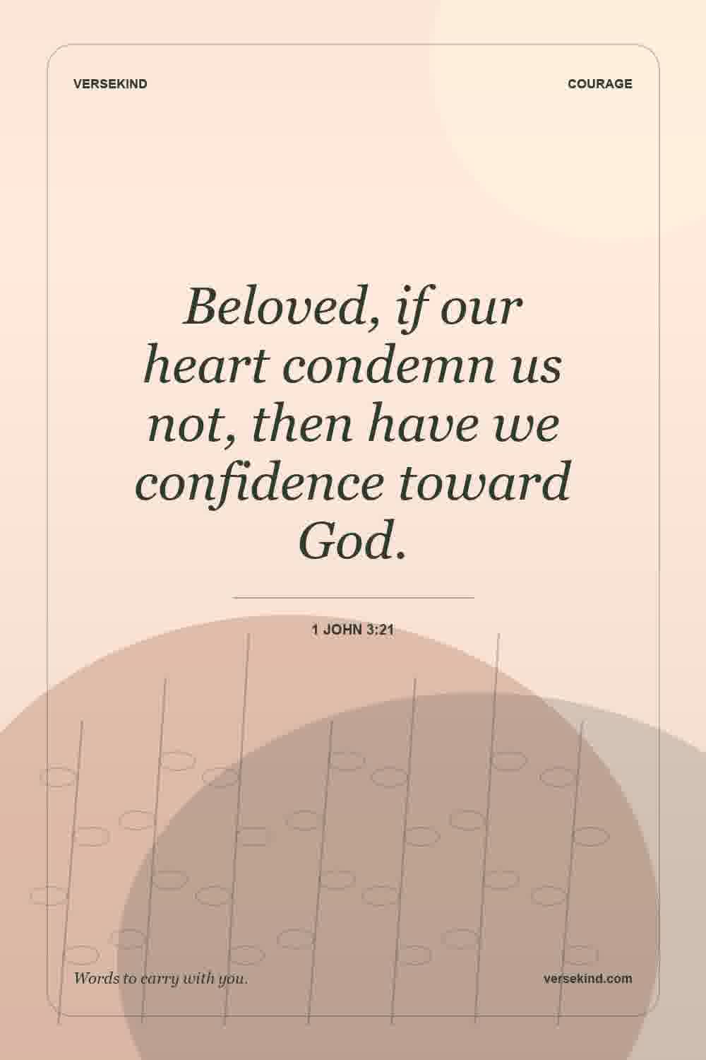 Beloved, if our heart condemn us not, then have we confidence toward God. — 1 John 3:21