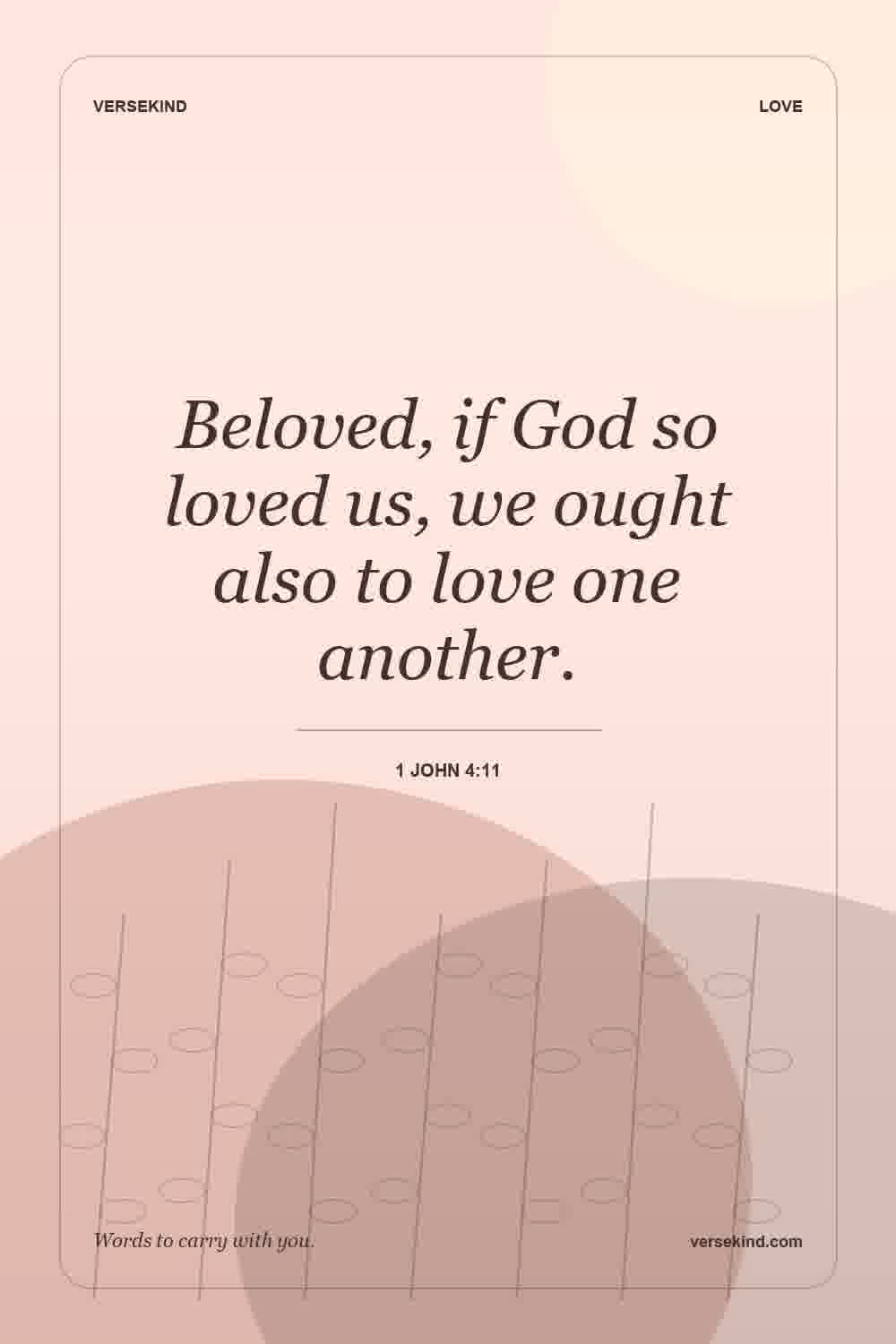 Beloved, if God so loved us, we ought also to love one another. — 1 John 4:11