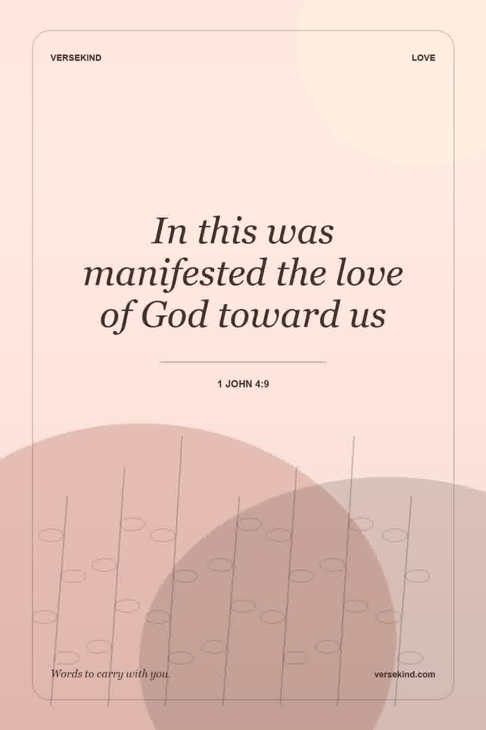 In this was manifested the love of God toward us — 1 John 4:9