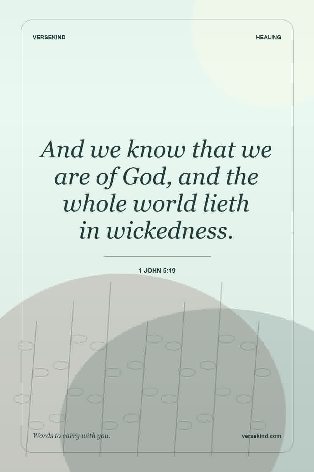 And we know that we are of God, and the whole world lieth in wickedness. — 1 John 5:19