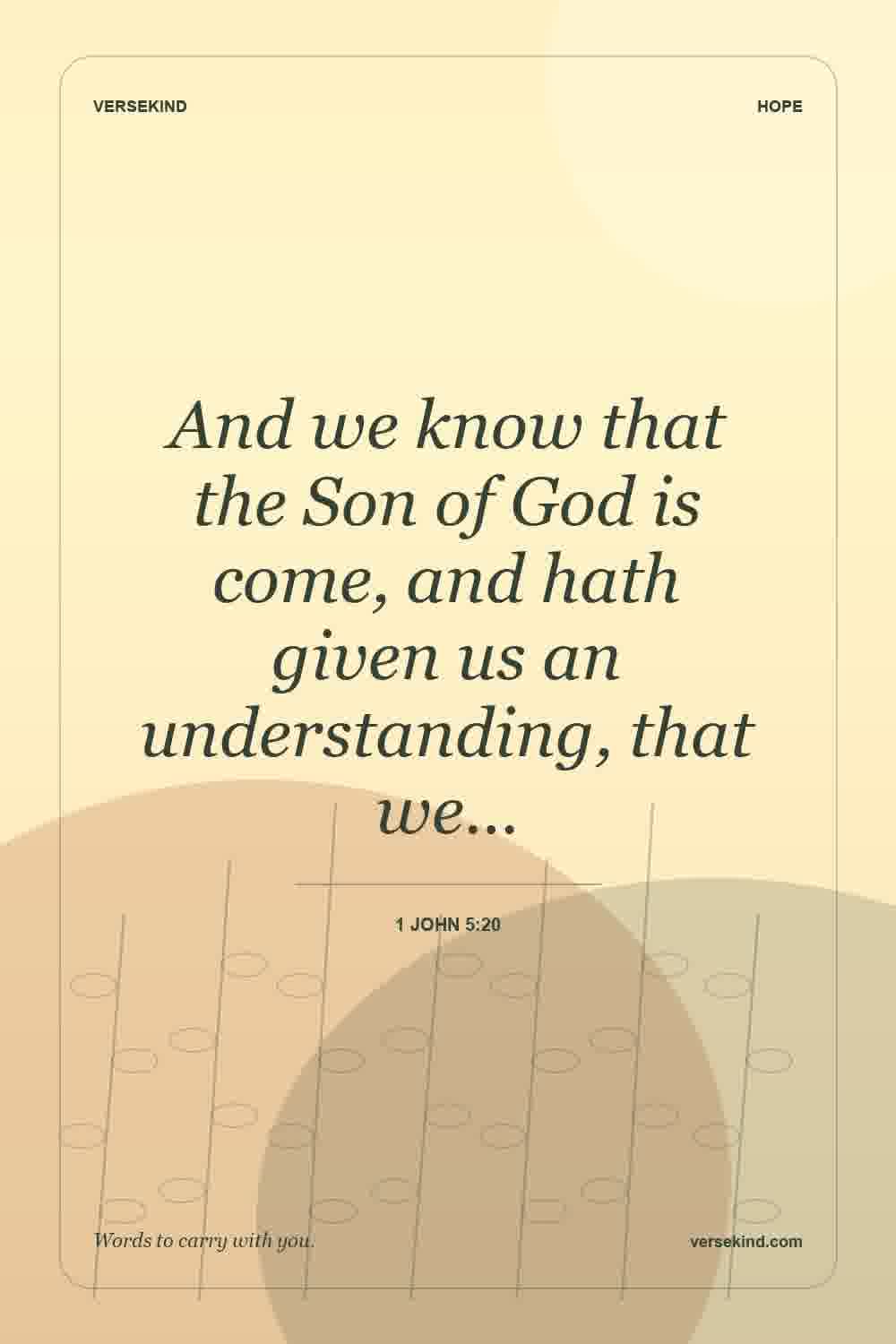 And we know that the Son of God is come, and hath given us an understanding, that we… — 1 John 5:20