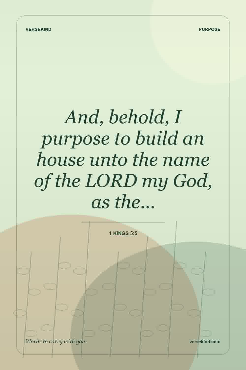 And, behold, I purpose to build an house unto the name of the LORD my God, as the… — 1 Kings 5:5