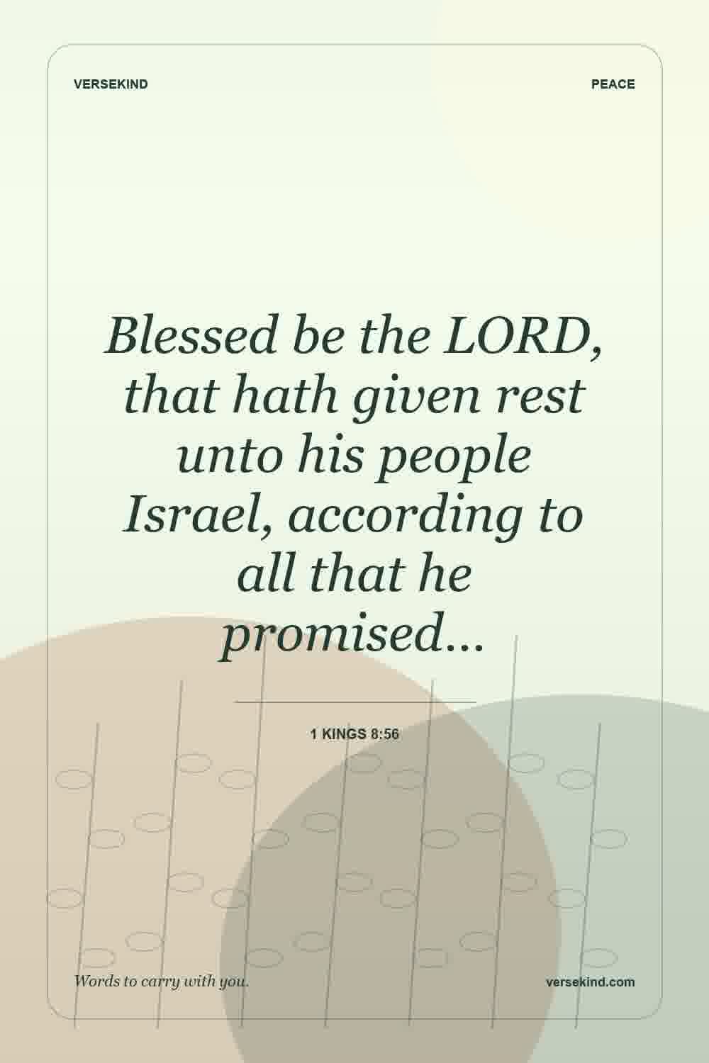 Blessed be the LORD, that hath given rest unto his people Israel, according to all that he promised… — 1 Kings 8:56