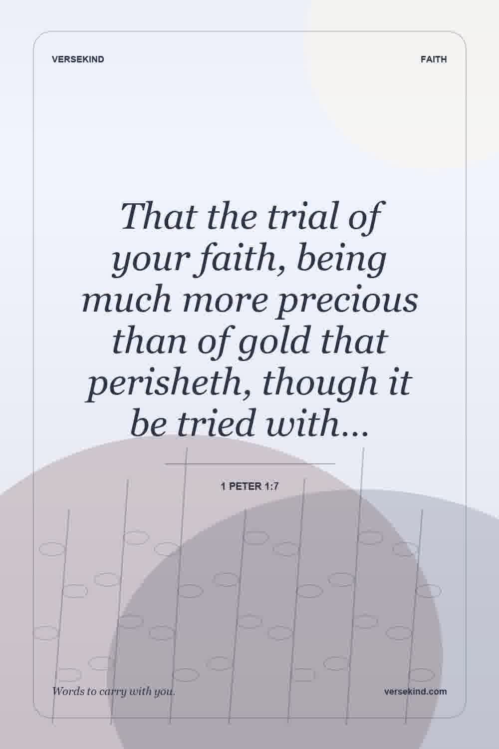 That the trial of your faith, being much more precious than of gold that perisheth, though it be tried with… — 1 Peter 1:7