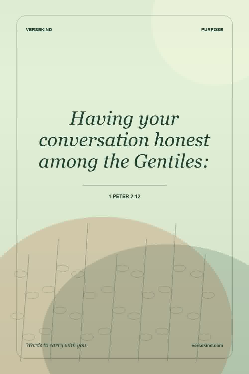 Having your conversation honest among the Gentiles: — 1 Peter 2:12
