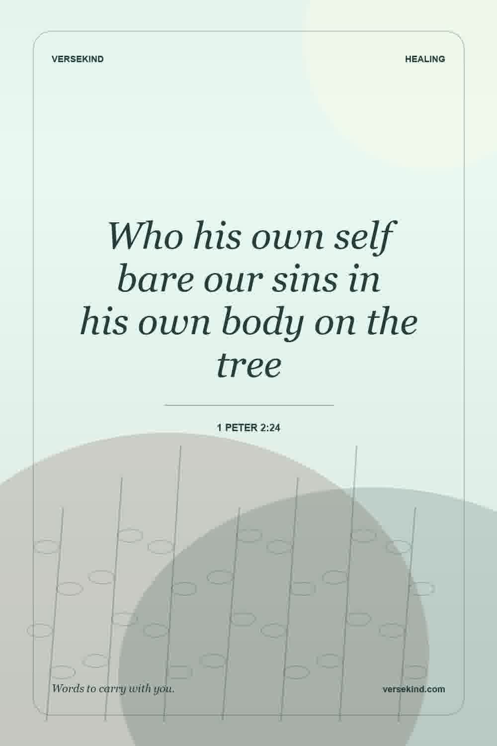 Who his own self bare our sins in his own body on the tree — 1 Peter 2:24