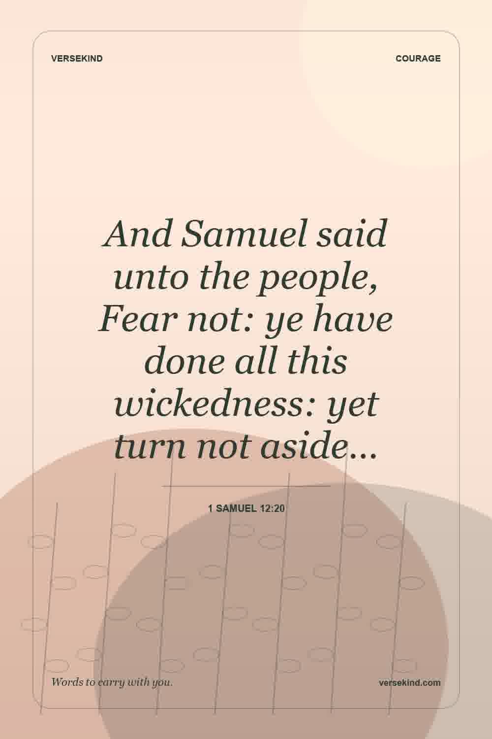 And Samuel said unto the people, Fear not: ye have done all this wickedness: yet turn not aside… — 1 Samuel 12:20