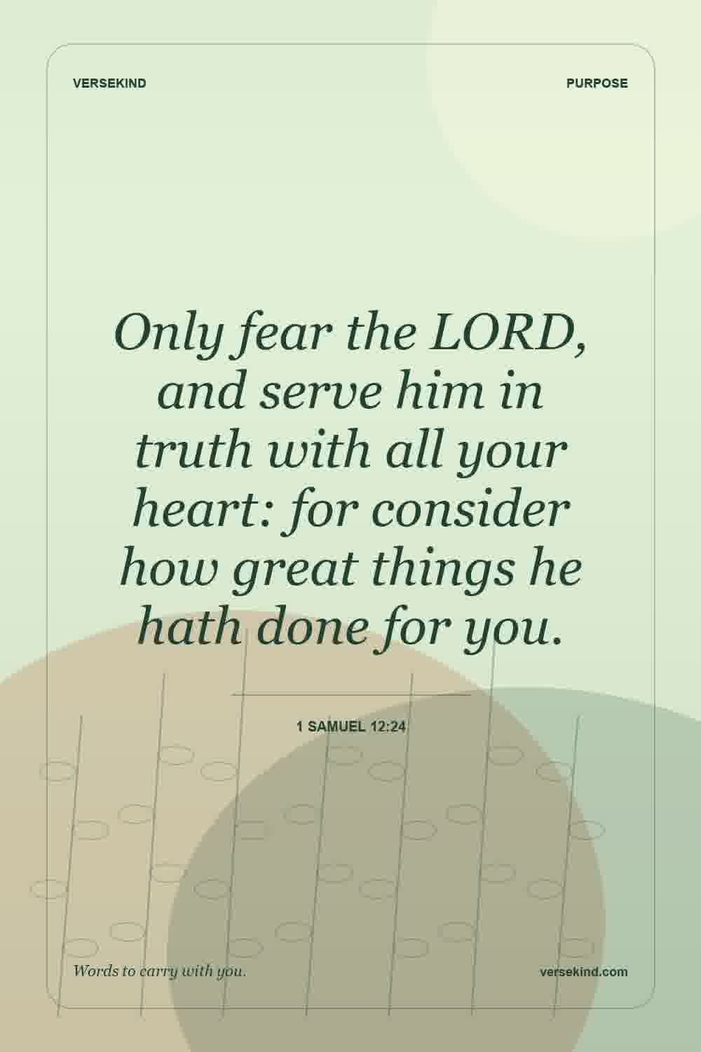 Only fear the LORD, and serve him in truth with all your heart: for consider how great things he hath done for you. — 1 Samuel 12:24