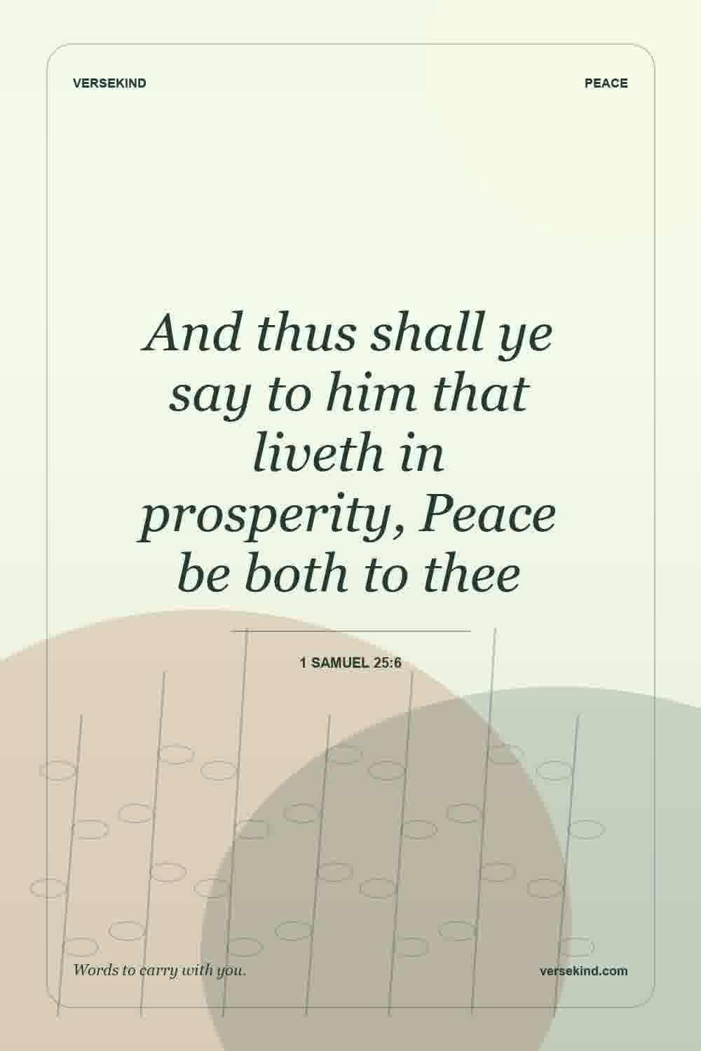 And thus shall ye say to him that liveth in prosperity, Peace be both to thee — 1 Samuel 25:6