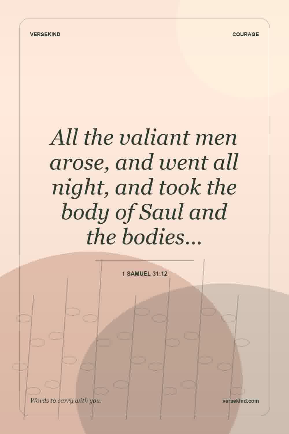 All the valiant men arose, and went all night, and took the body of Saul and the bodies… — 1 Samuel 31:12