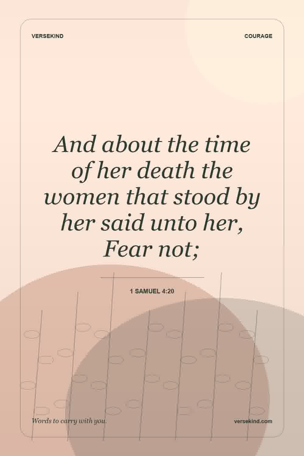 And about the time of her death the women that stood by her said unto her, Fear not; — 1 Samuel 4:20
