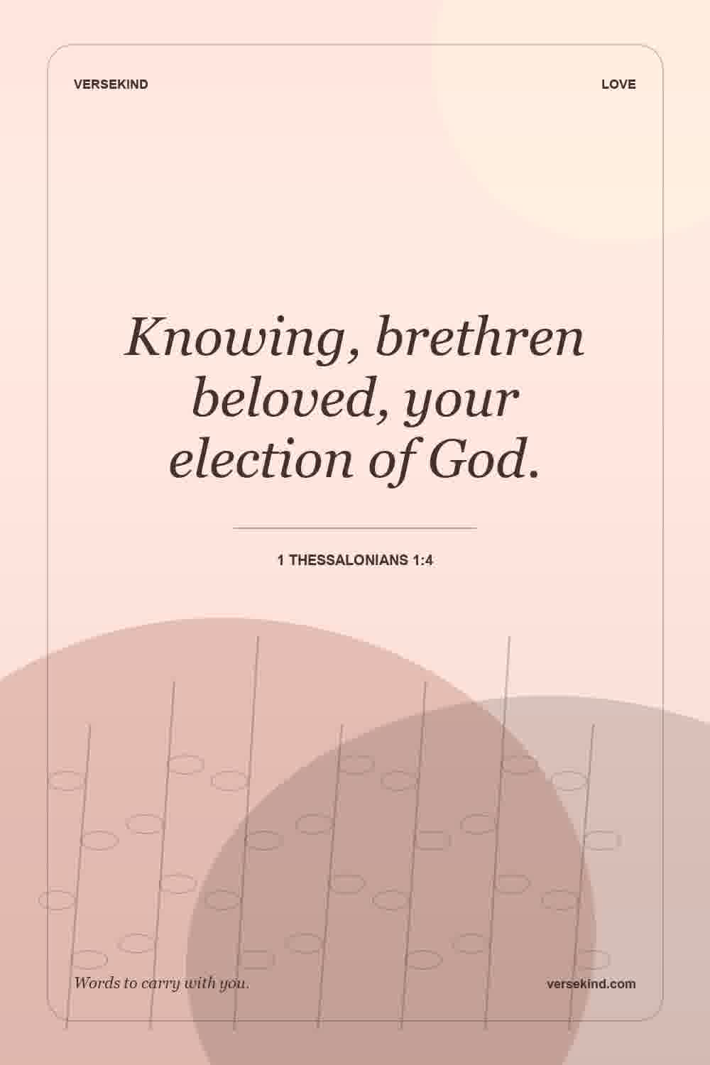 Knowing, brethren beloved, your election of God. — 1 Thessalonians 1:4