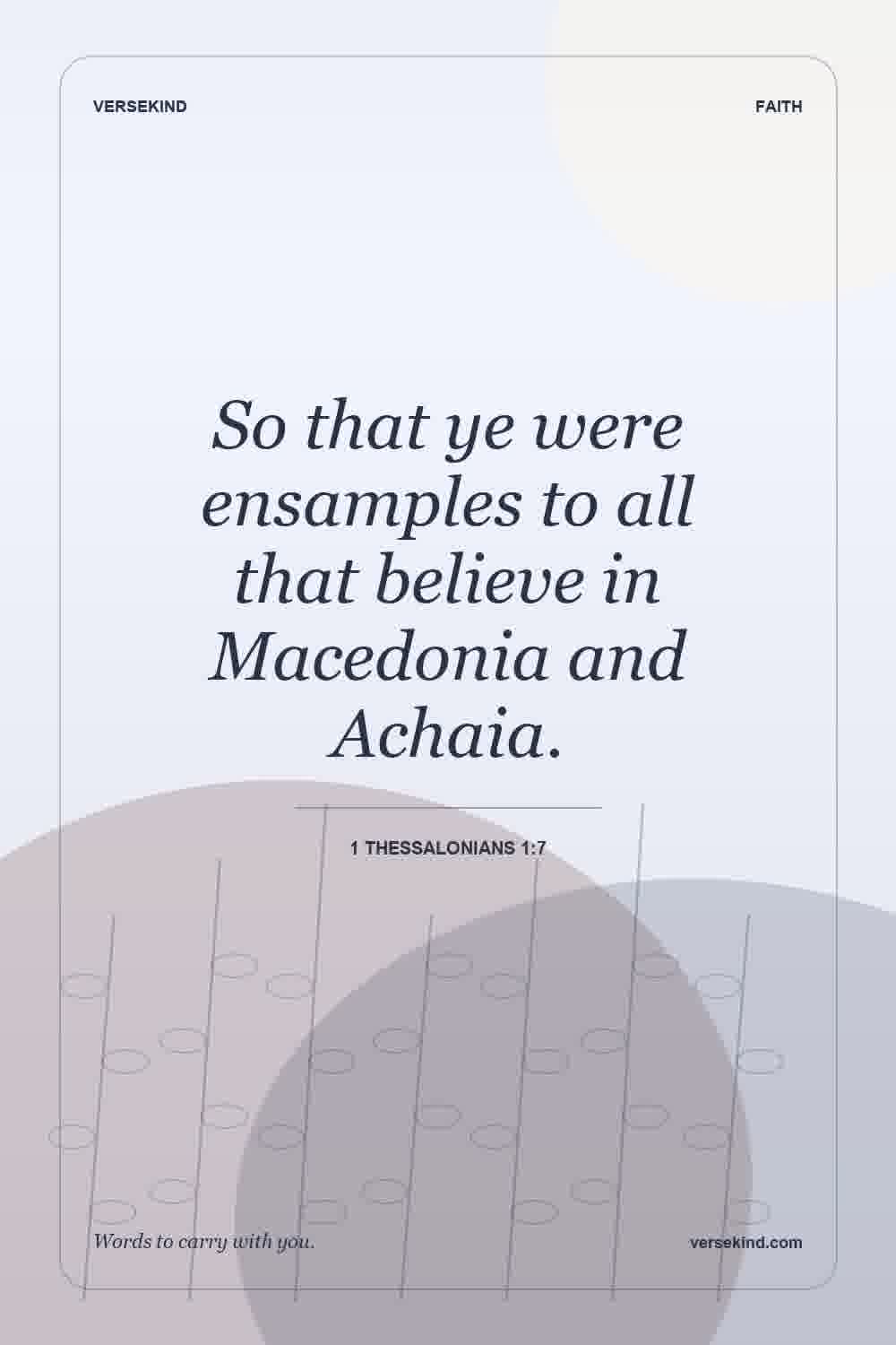 So that ye were ensamples to all that believe in Macedonia and Achaia. — 1 Thessalonians 1:7