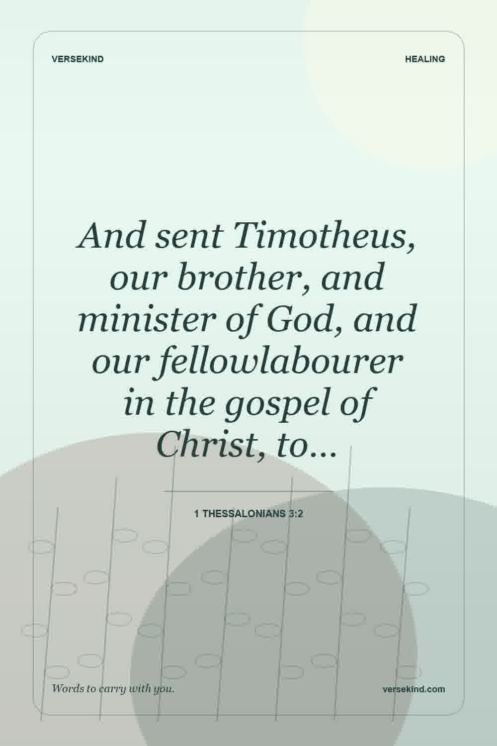 And sent Timotheus, our brother, and minister of God, and our fellowlabourer in the gospel of Christ, to… — 1 Thessalonians 3:2