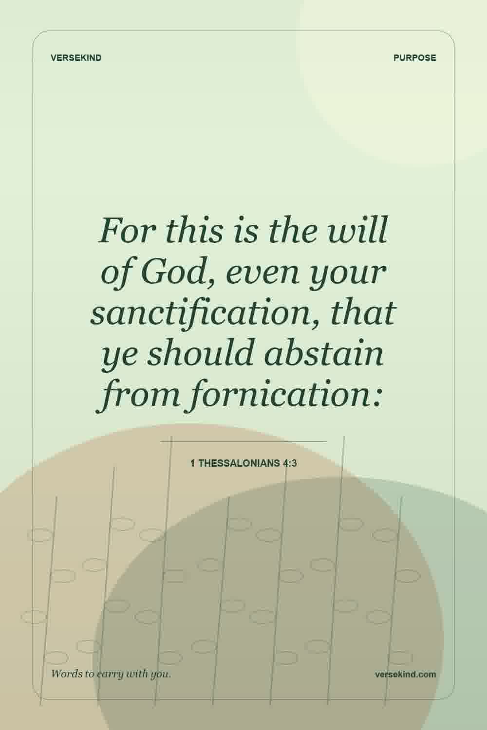 For this is the will of God, even your sanctification, that ye should abstain from fornication: — 1 Thessalonians 4:3