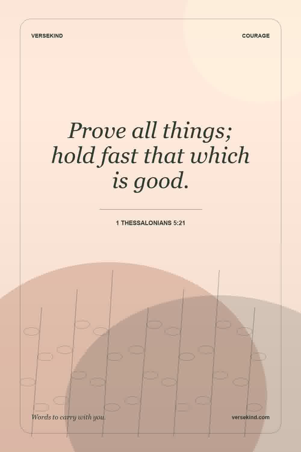 Prove all things; hold fast that which is good. — 1 Thessalonians 5:21