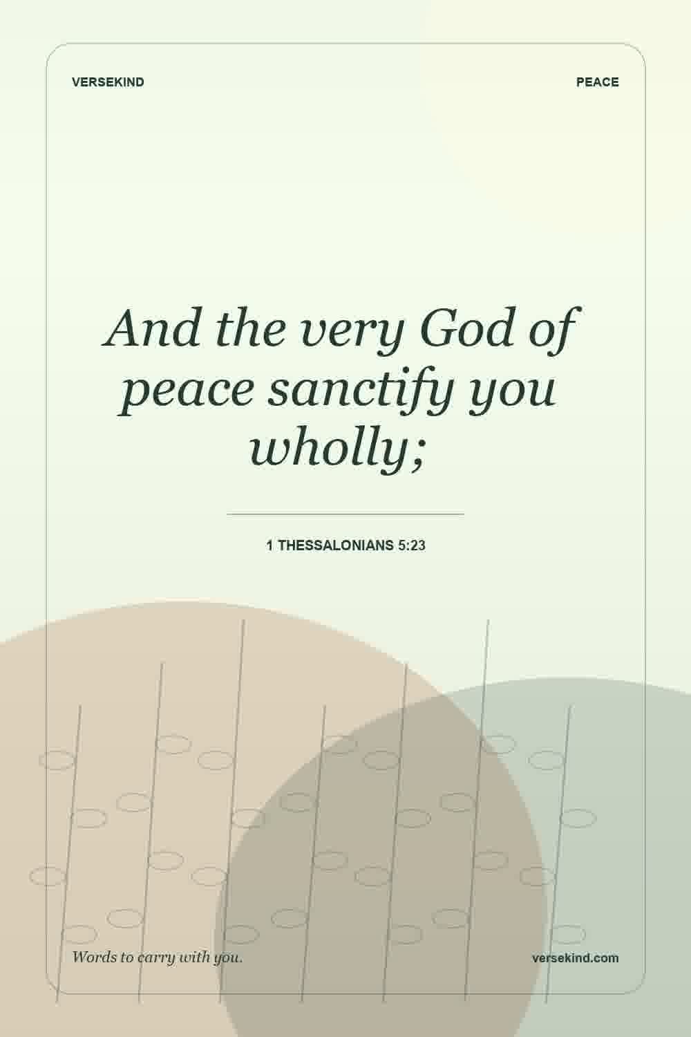 And the very God of peace sanctify you wholly; — 1 Thessalonians 5:23