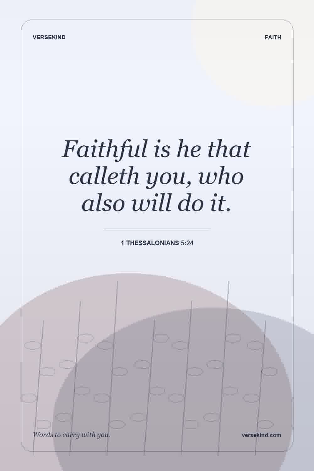 Faithful is he that calleth you, who also will do it. — 1 Thessalonians 5:24