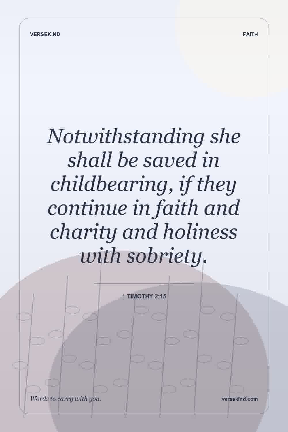 Notwithstanding she shall be saved in childbearing, if they continue in faith and charity and holiness with sobriety. — 1 Timothy 2:15