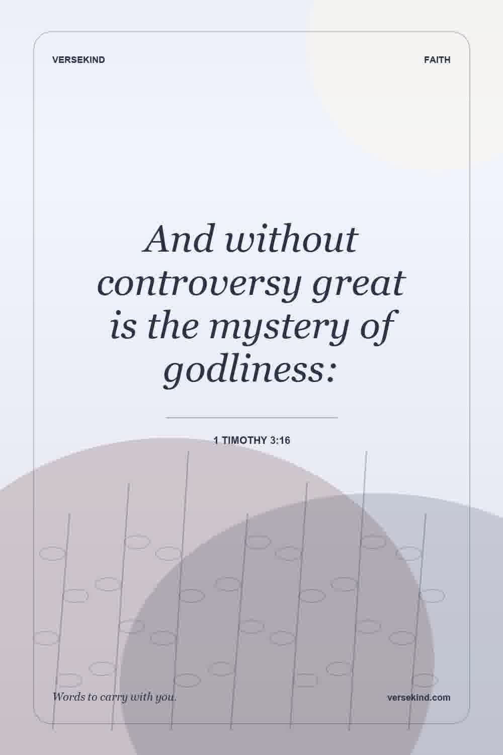And without controversy great is the mystery of godliness: — 1 Timothy 3:16