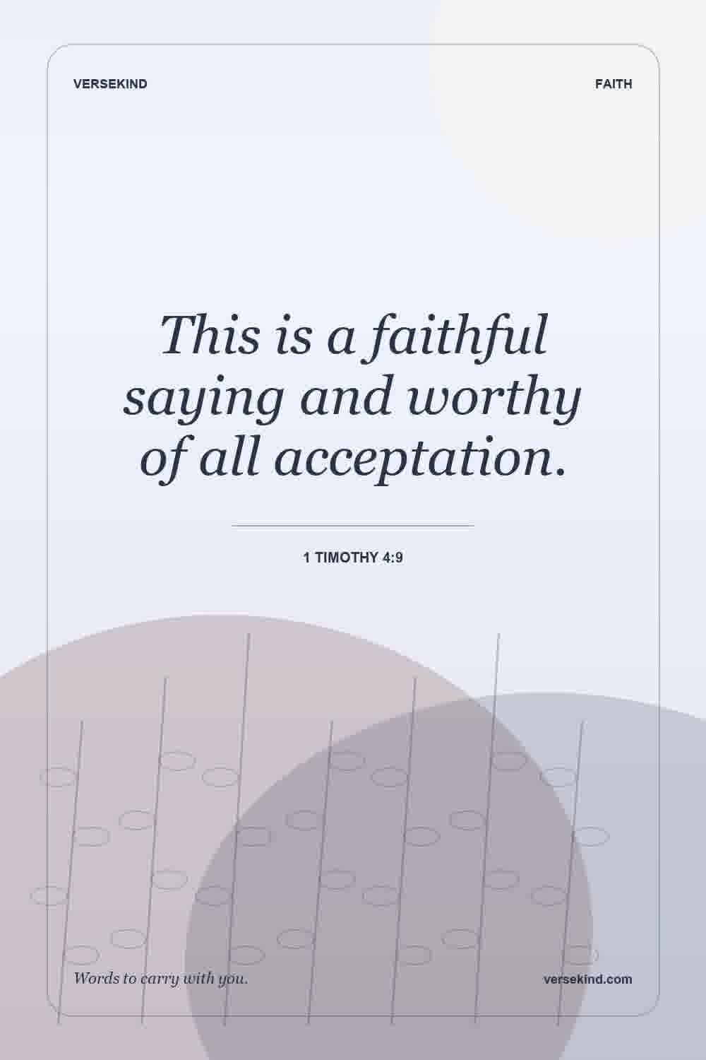 This is a faithful saying and worthy of all acceptation. — 1 Timothy 4:9