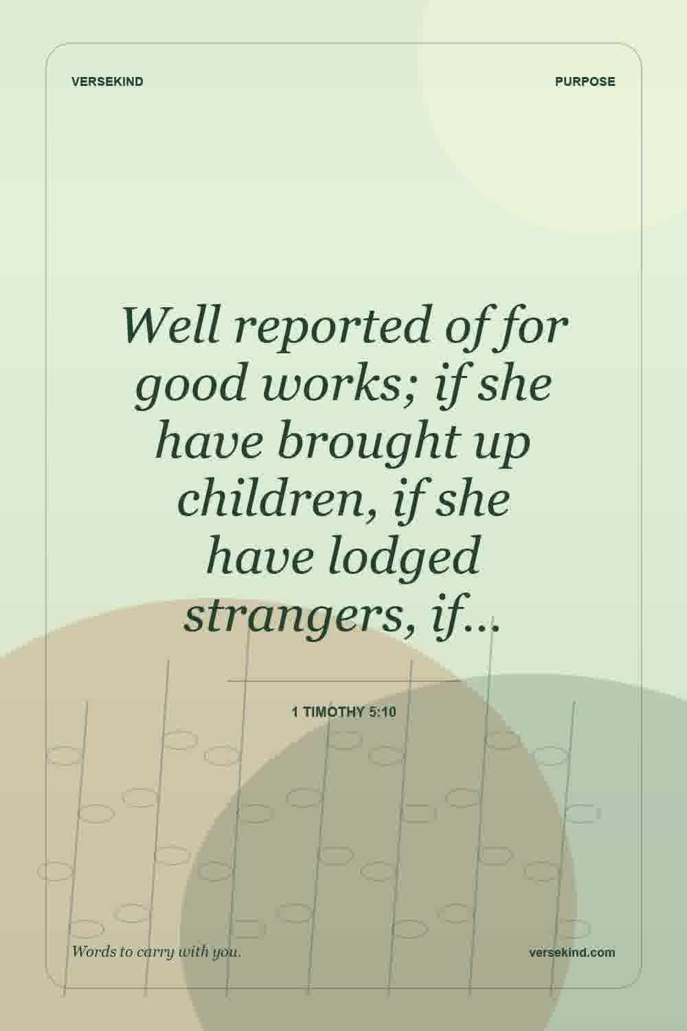 Well reported of for good works; if she have brought up children, if she have lodged strangers, if… — 1 Timothy 5:10
