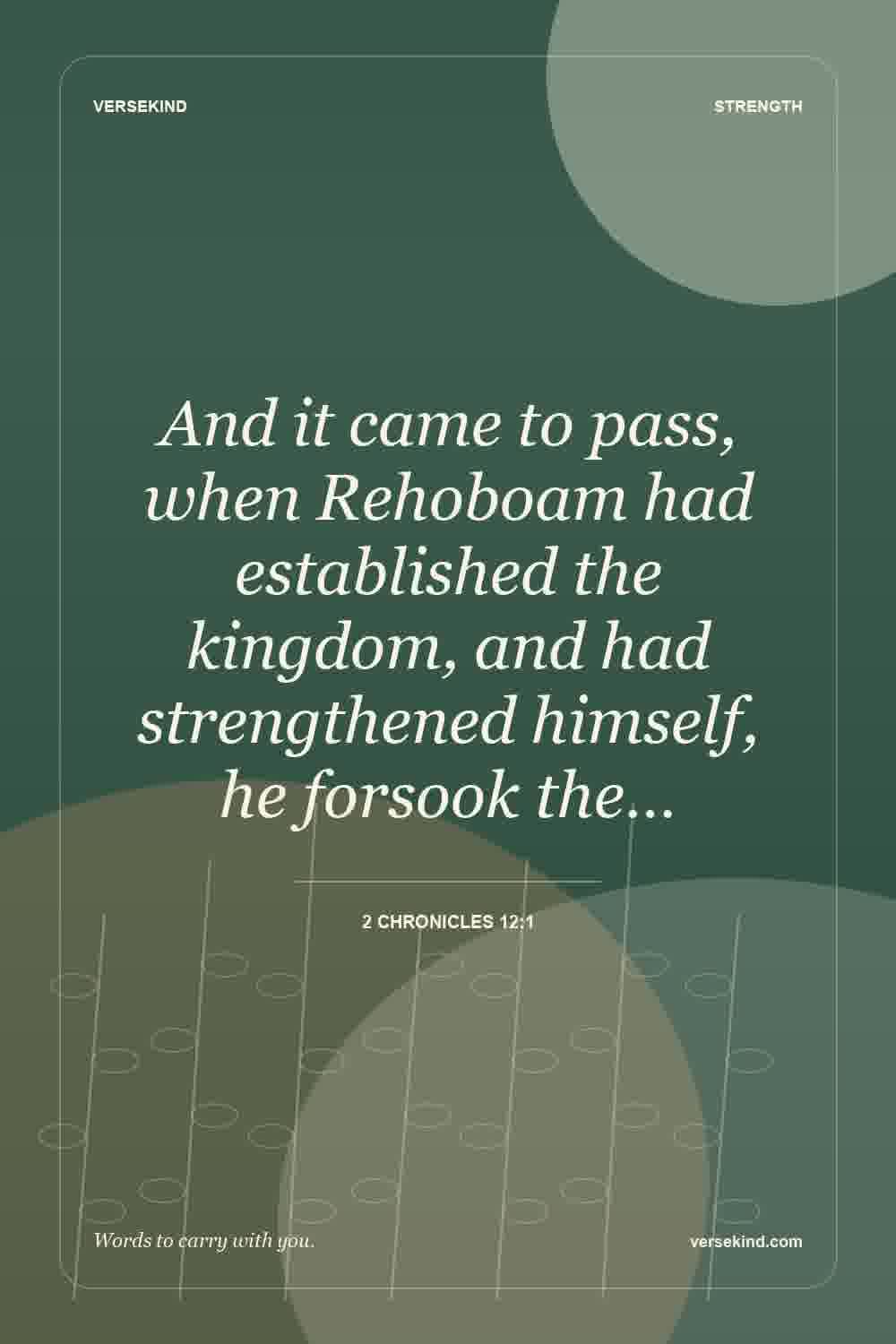 And it came to pass, when Rehoboam had established the kingdom, and had strengthened himself, he forsook the… — 2 Chronicles 12:1