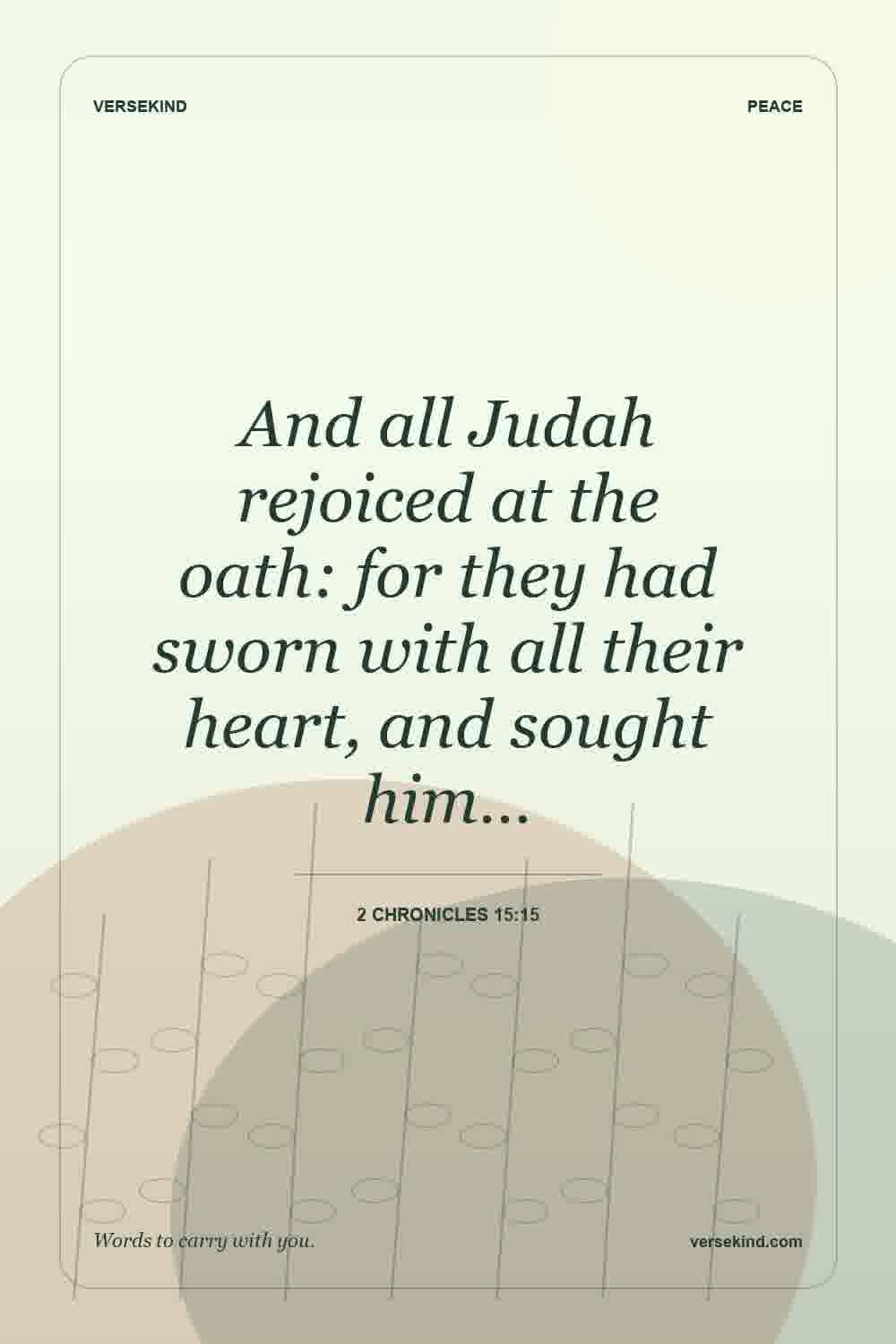 And all Judah rejoiced at the oath: for they had sworn with all their heart, and sought him… — 2 Chronicles 15:15
