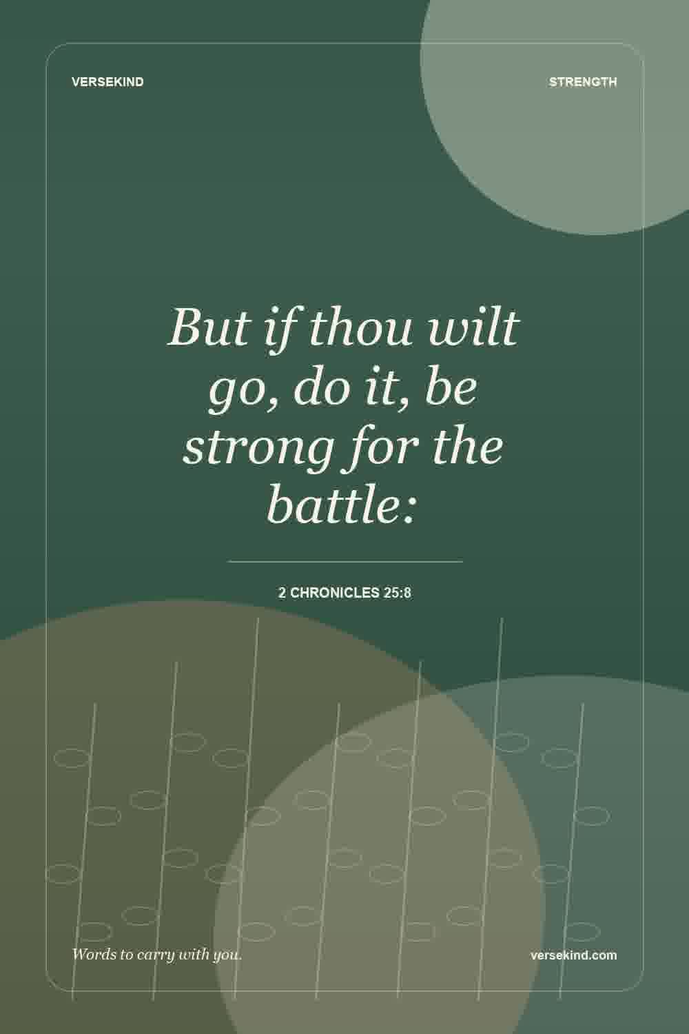 But if thou wilt go, do it, be strong for the battle: — 2 Chronicles 25:8
