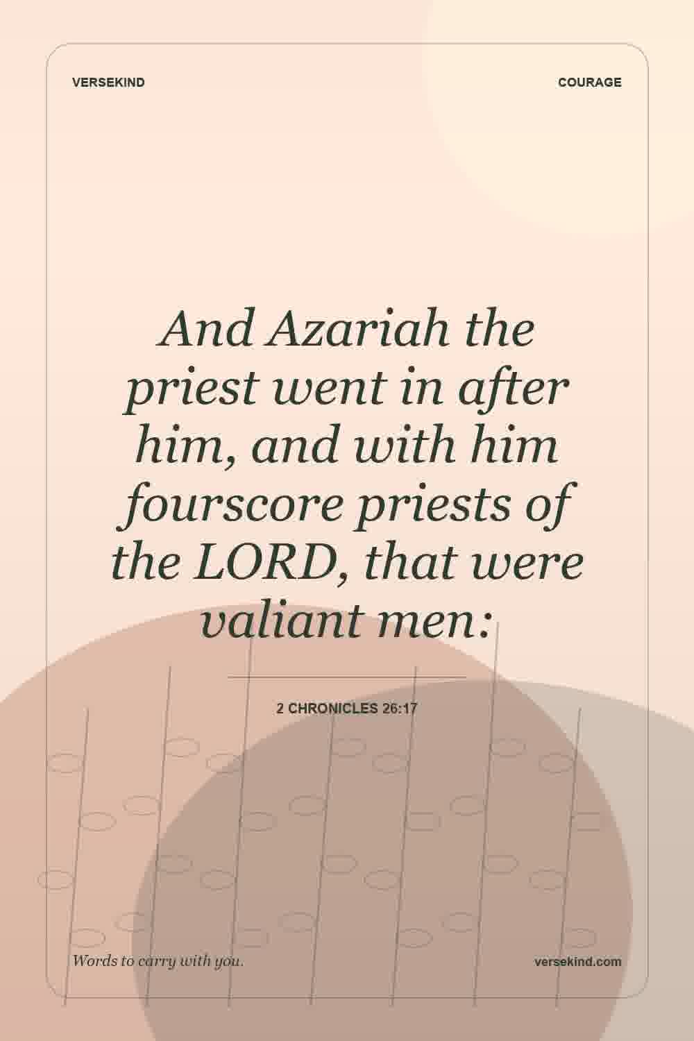 And Azariah the priest went in after him, and with him fourscore priests of the LORD, that were valiant men: — 2 Chronicles 26:17