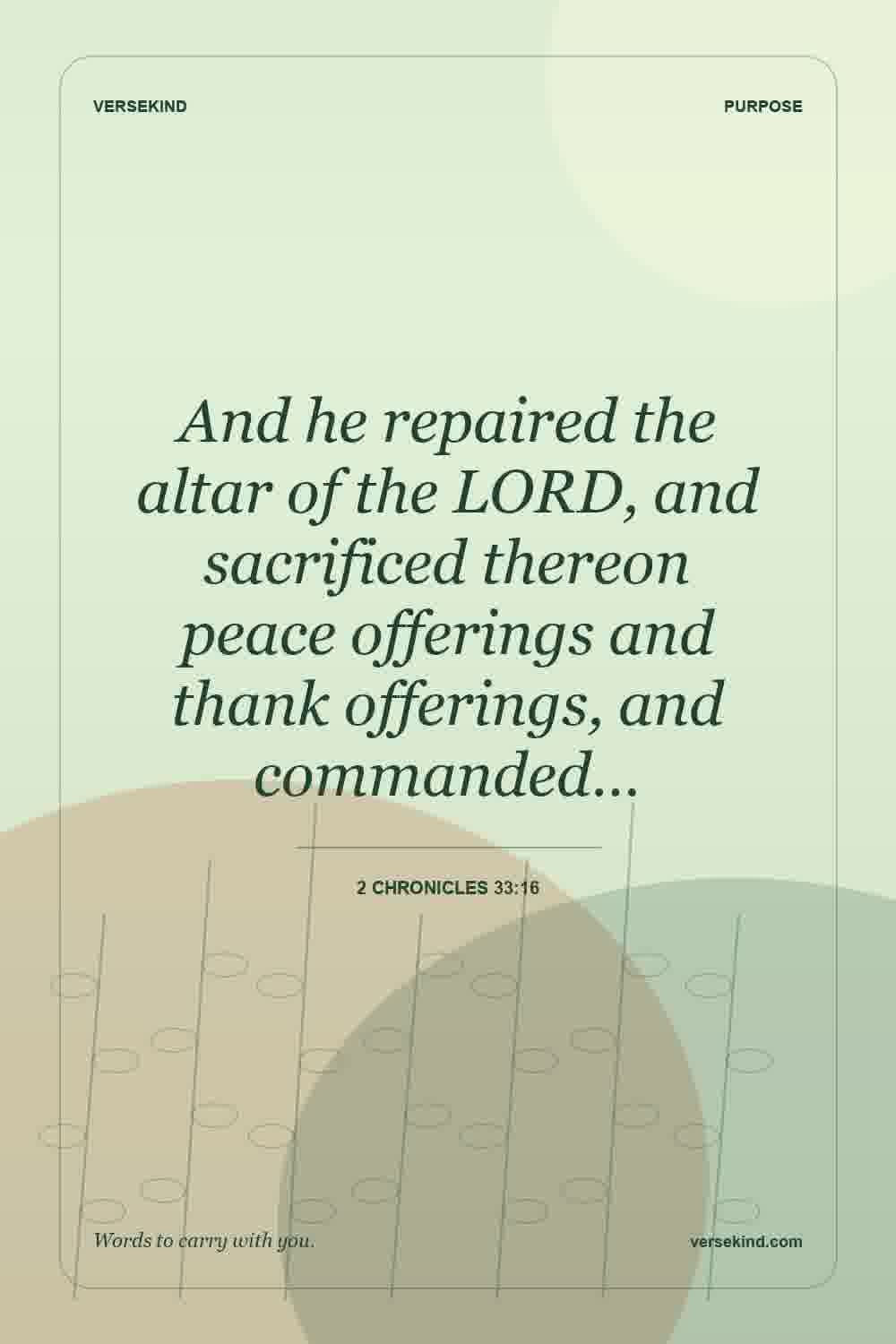 And he repaired the altar of the LORD, and sacrificed thereon peace offerings and thank offerings, and commanded… — 2 Chronicles 33:16